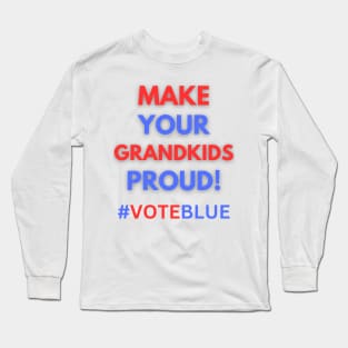 MAKE YOUR GRANDKIDS PROUD!  #VOTEBLUE Long Sleeve T-Shirt